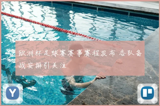 欧洲杯足球赛赛事赛程发布 各队备战安排引关注