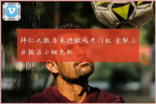 拜仁大胜马竞迎欧冠开门红 全取三分抢占小组先机